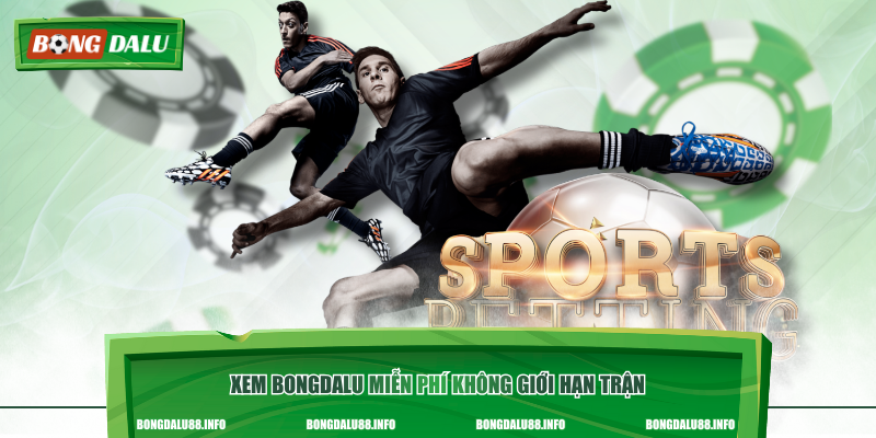 Xem Bongdalu miễn phí không giới hạn trận